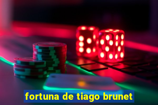 fortuna de tiago brunet